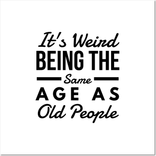 It's Weird Being The Same Age As Old People - Funny Sayings Posters and Art